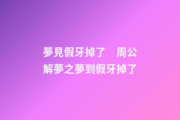 夢見假牙掉了　周公解夢之夢到假牙掉了